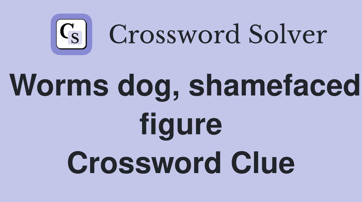 Worms dog, shamefaced figure Crossword Clue Answers Crossword Solver